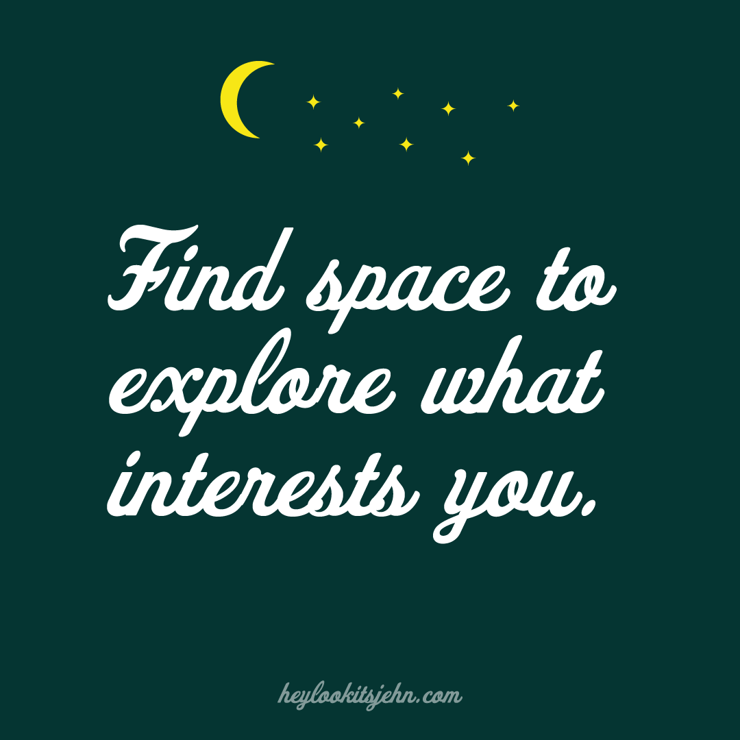 A quote about finding space to explore what interests you in relation to Jehn finding out she wanted to become a Graphic Designer